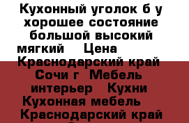 Кухонный уголок б/у,хорошее состояние,большой,высокий,мягкий. › Цена ­ 5 000 - Краснодарский край, Сочи г. Мебель, интерьер » Кухни. Кухонная мебель   . Краснодарский край,Сочи г.